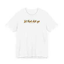 Load image into Gallery viewer, Let that sh*t go Short Sleeve Tee