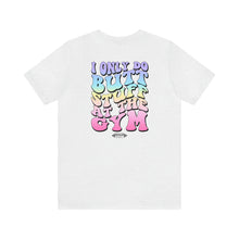 Load image into Gallery viewer, "I only do butt stuff at the gym" Pump Tee