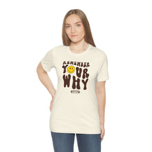 Load image into Gallery viewer, Remember Your Why Short Sleeve Tee