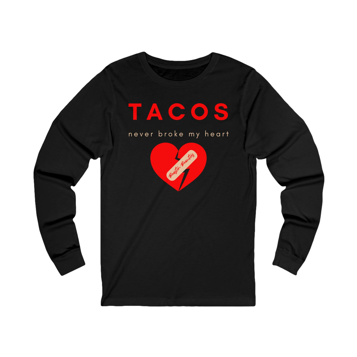 Tacos Never Broke my Heart Long Sleeve Tee