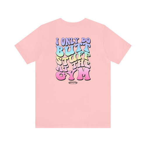 "I only do butt stuff at the gym" Pump Tee