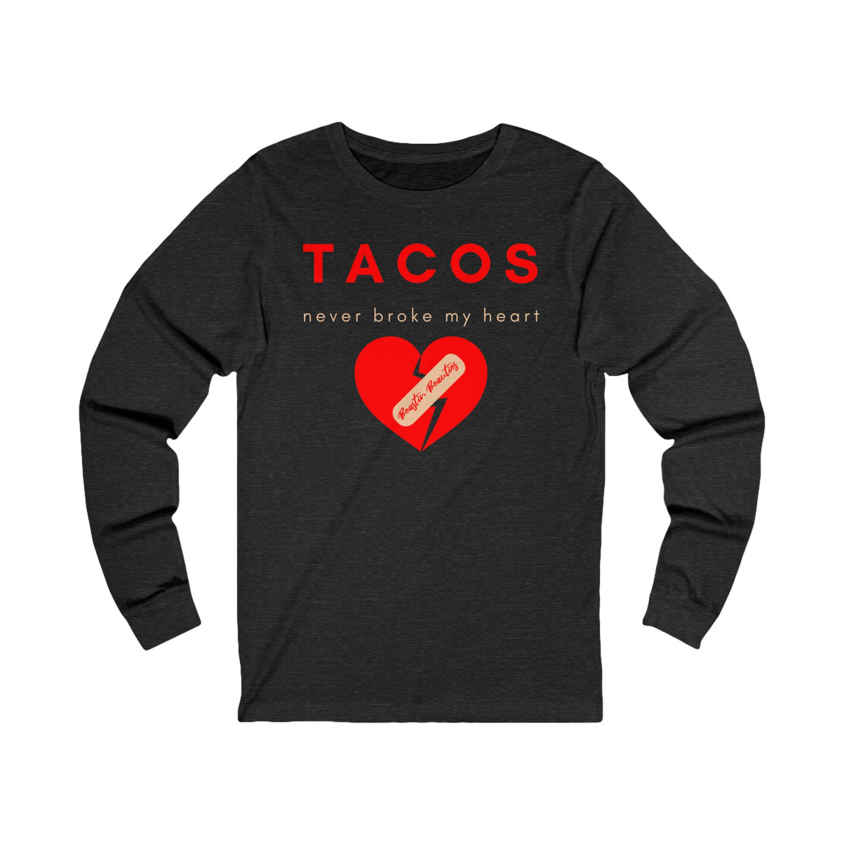 Tacos Never Broke my Heart Long Sleeve Tee